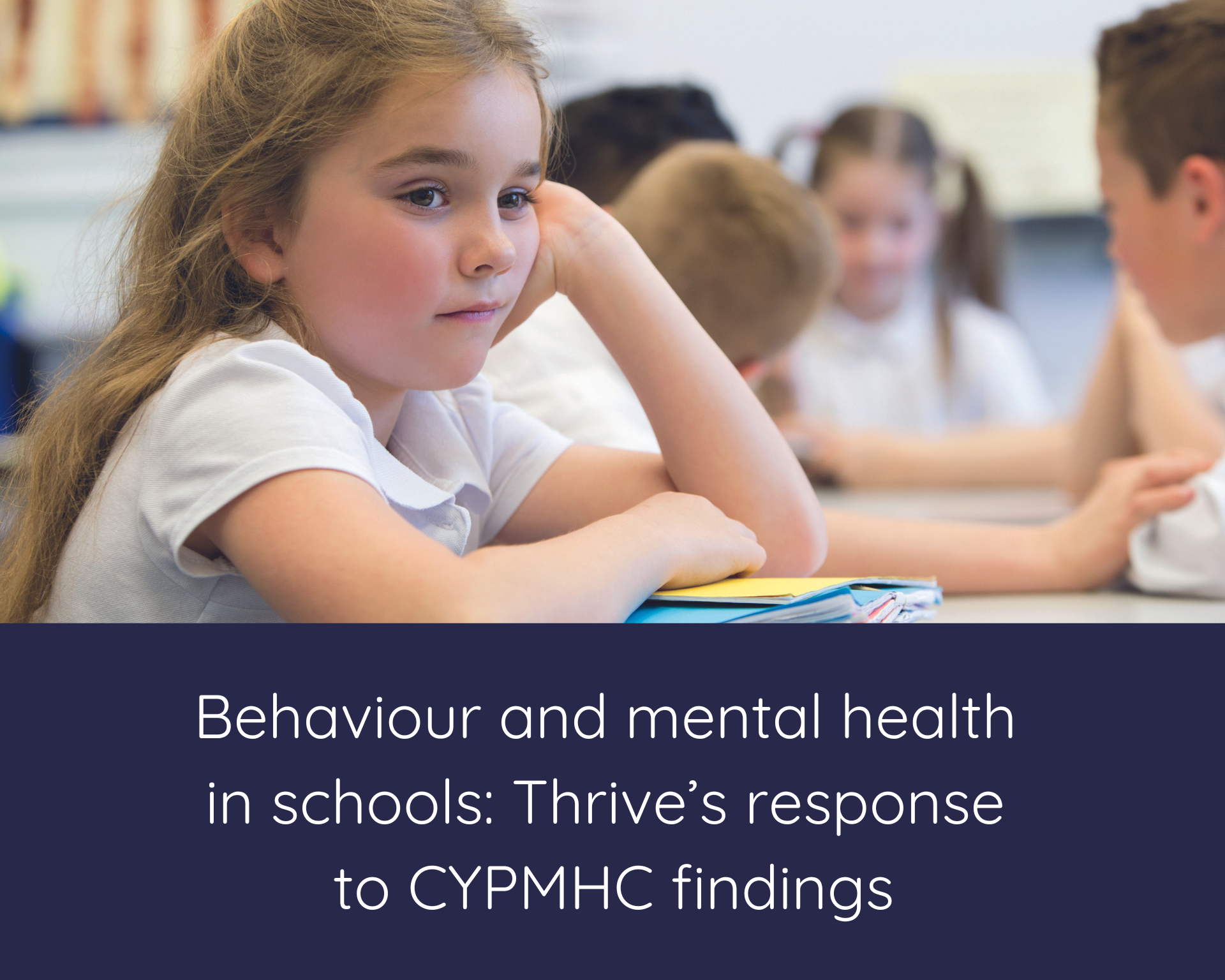 Behaviour and mental health in schools: Thrive’s response to CYPMHC findings 